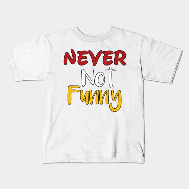 Never not funny Kids T-Shirt by Light Up Glow 